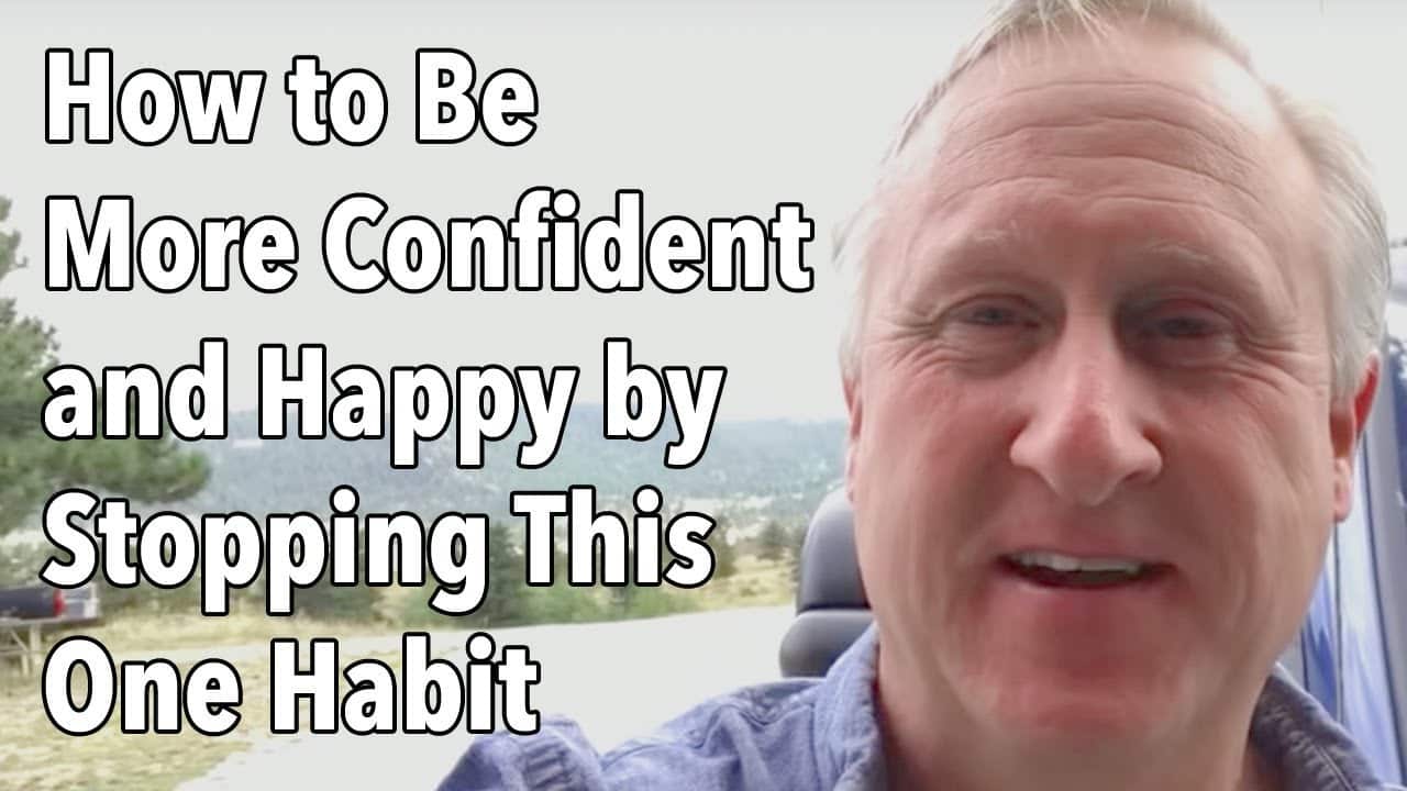 How to Be More Confident and Happy by Stopping This One Habit