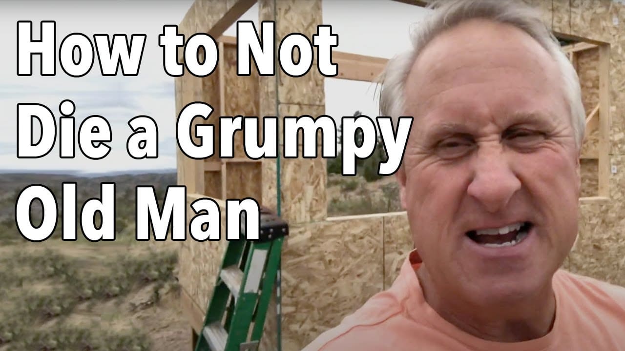 How to Not Die a Grumpy Old Man