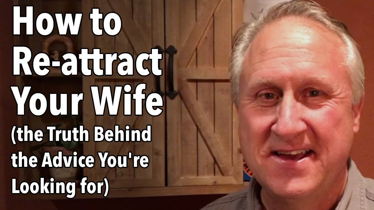 How to Re-attract Your Wife (the Truth Behind the Advice You’re Looking for)