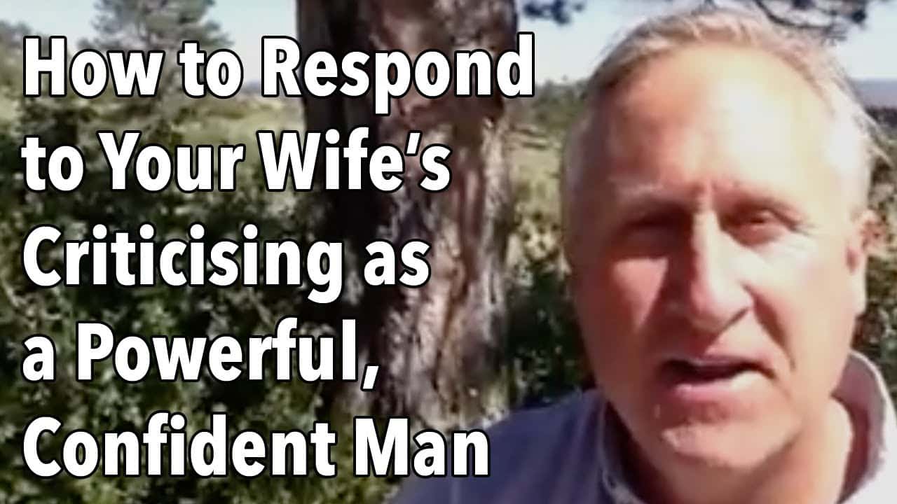 How to Respond to Your Wife Criticising You as a Powerful, Confident Man