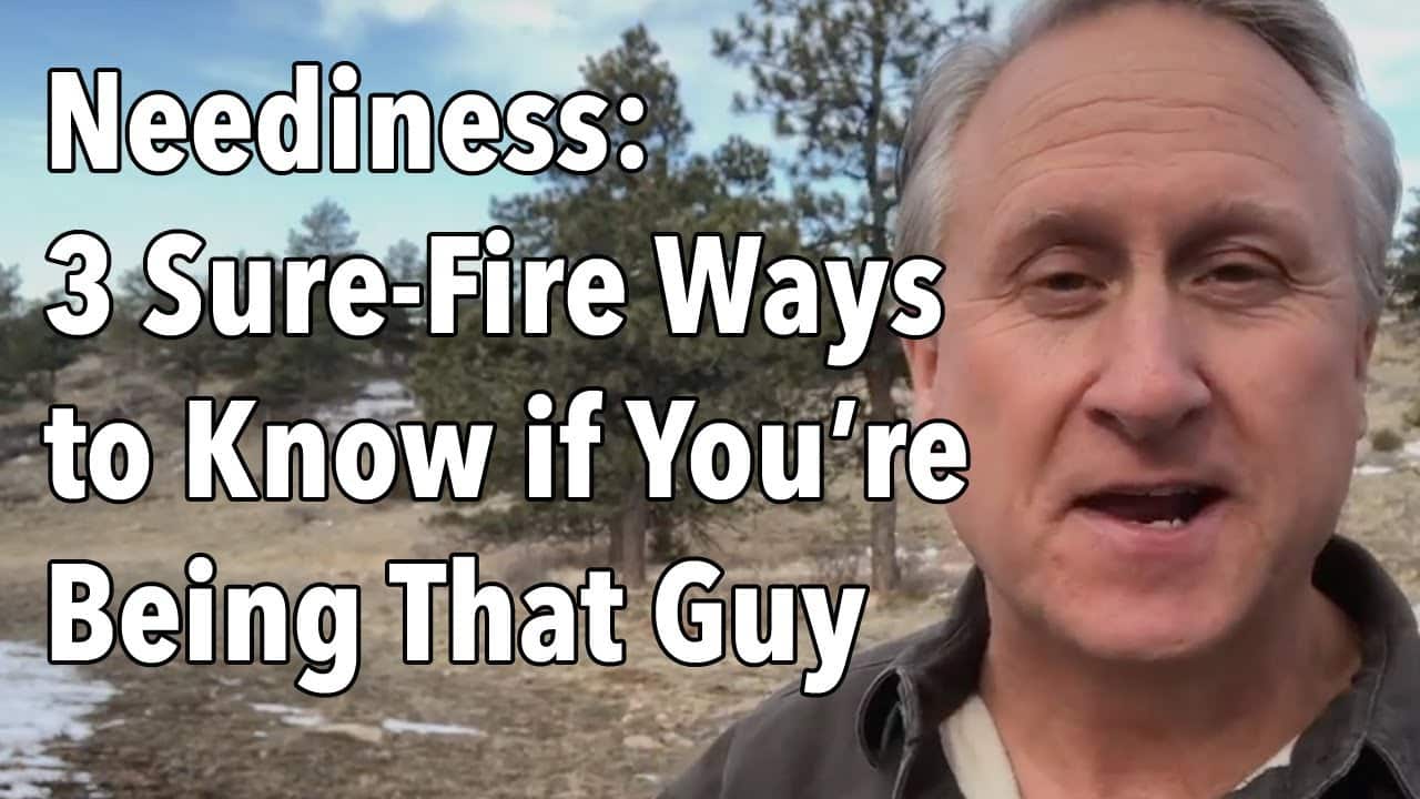 Neediness: 3 Sure-Fire Ways to Know if You’re Being That Guy