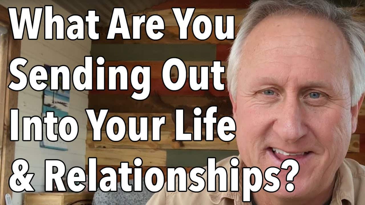 What Are You Sending Out Into Your Life & Relationships?