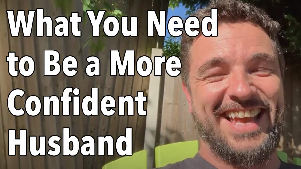 What You Need to Be a More Confident Husband