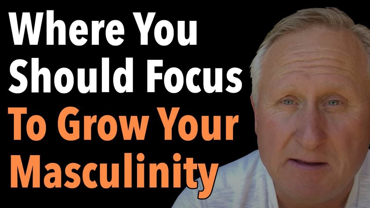 Where You Should Focus To Grow Your Masculinity