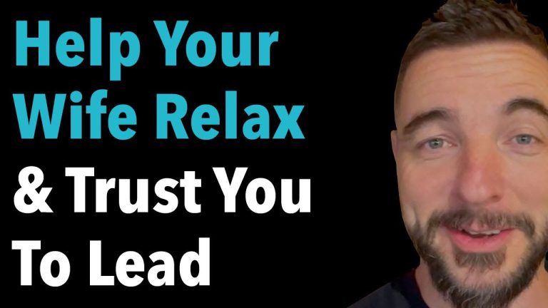 Help Your Wife Relax & Trust You To Lead