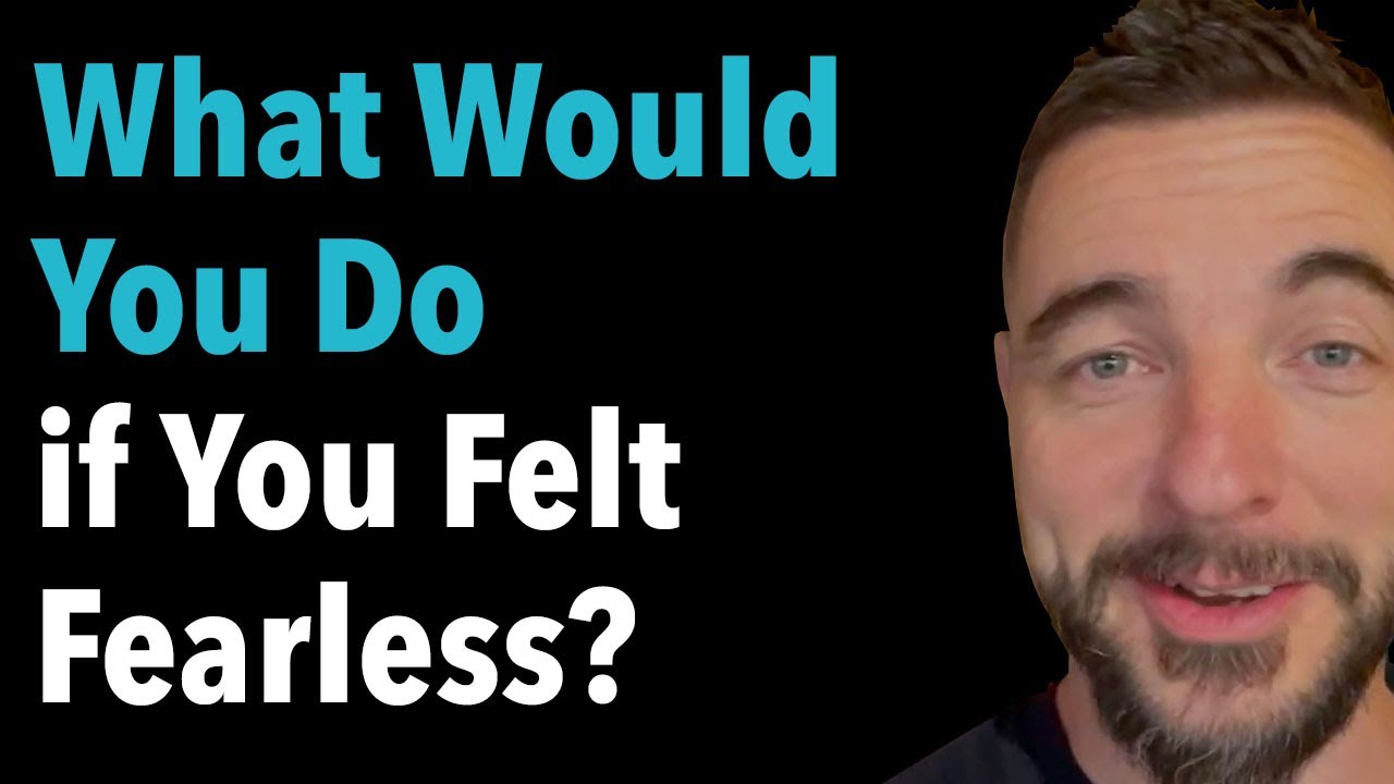 What Would You Do if You Felt Fearless?