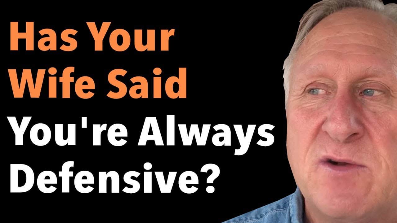 Has Your Wife Said You're Always Defensive? 7 Has Your Wife Said You’re Always Defensive?