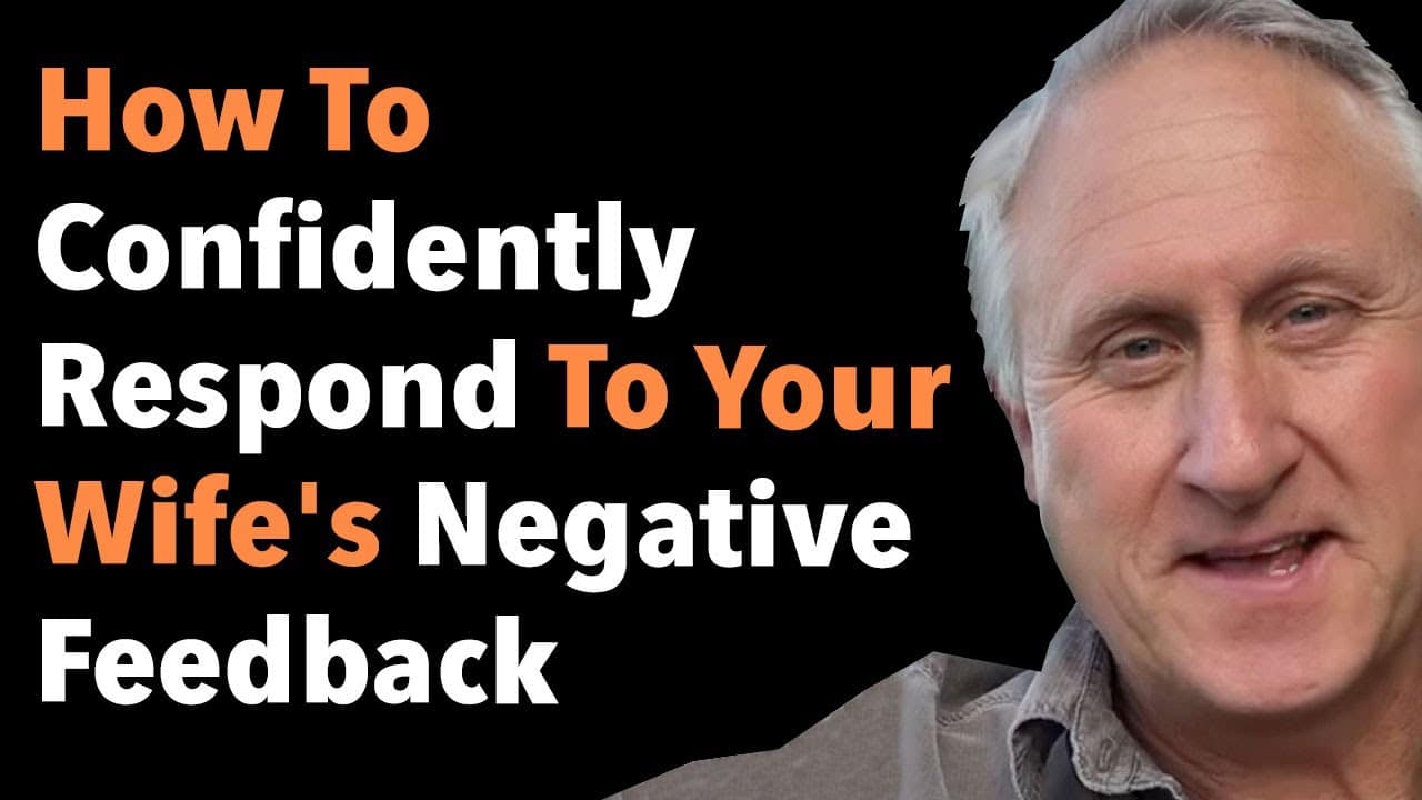 How To Confidently Respond To Your Wife’s Negative Feedback