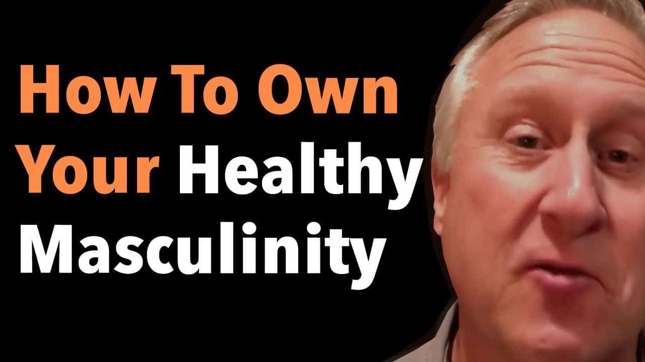 How To Own Your Healthy Masculinity
