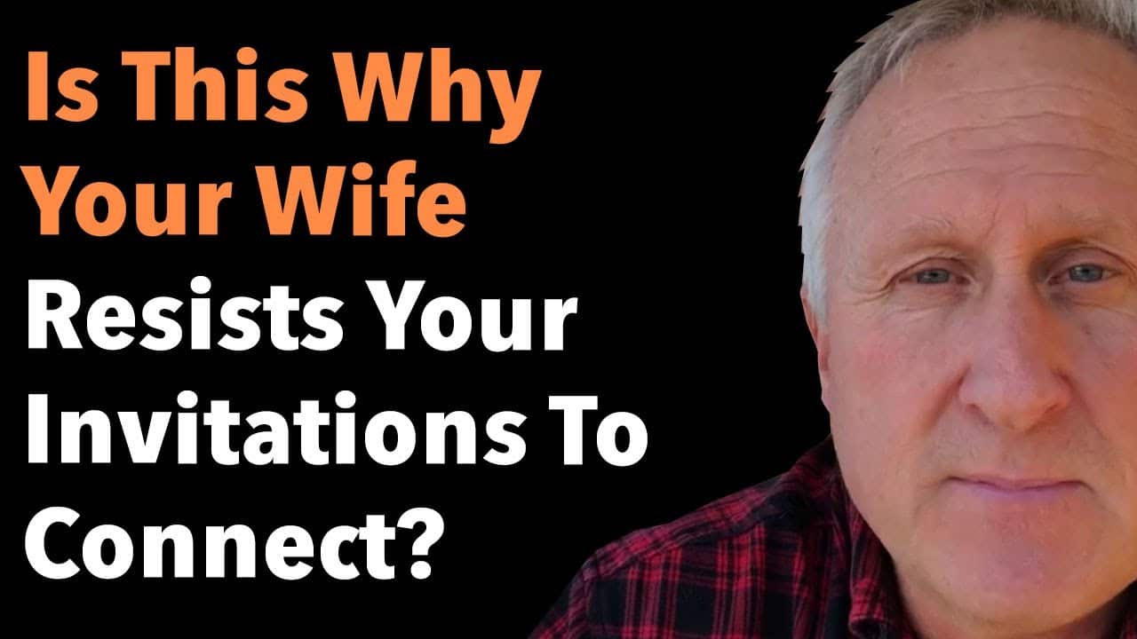 Is This Why Your Wife Resists Your Invitations To Connect? 7 Is This Why Your Wife Resists Your Invitations To Connect?