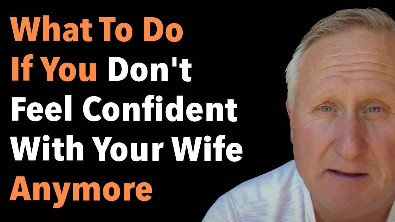 What To Do If You Don't Feel Confident With Your Wife Anymore 3 What To Do If You Don’t Feel Confident With Your Wife Anymore