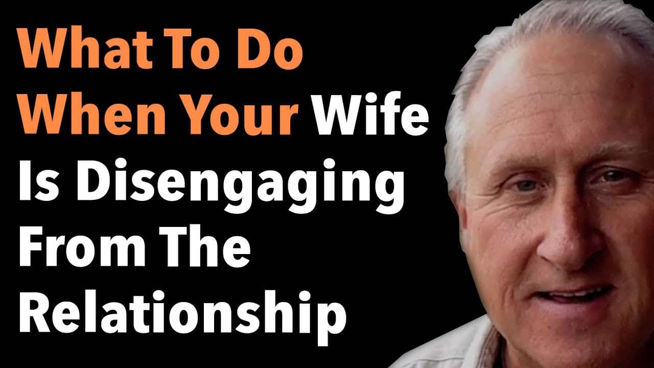 What To Do When Your Wife Is Disengaging From The Relationship 1 What To Do When Your Wife Is Disengaging From The Relationship