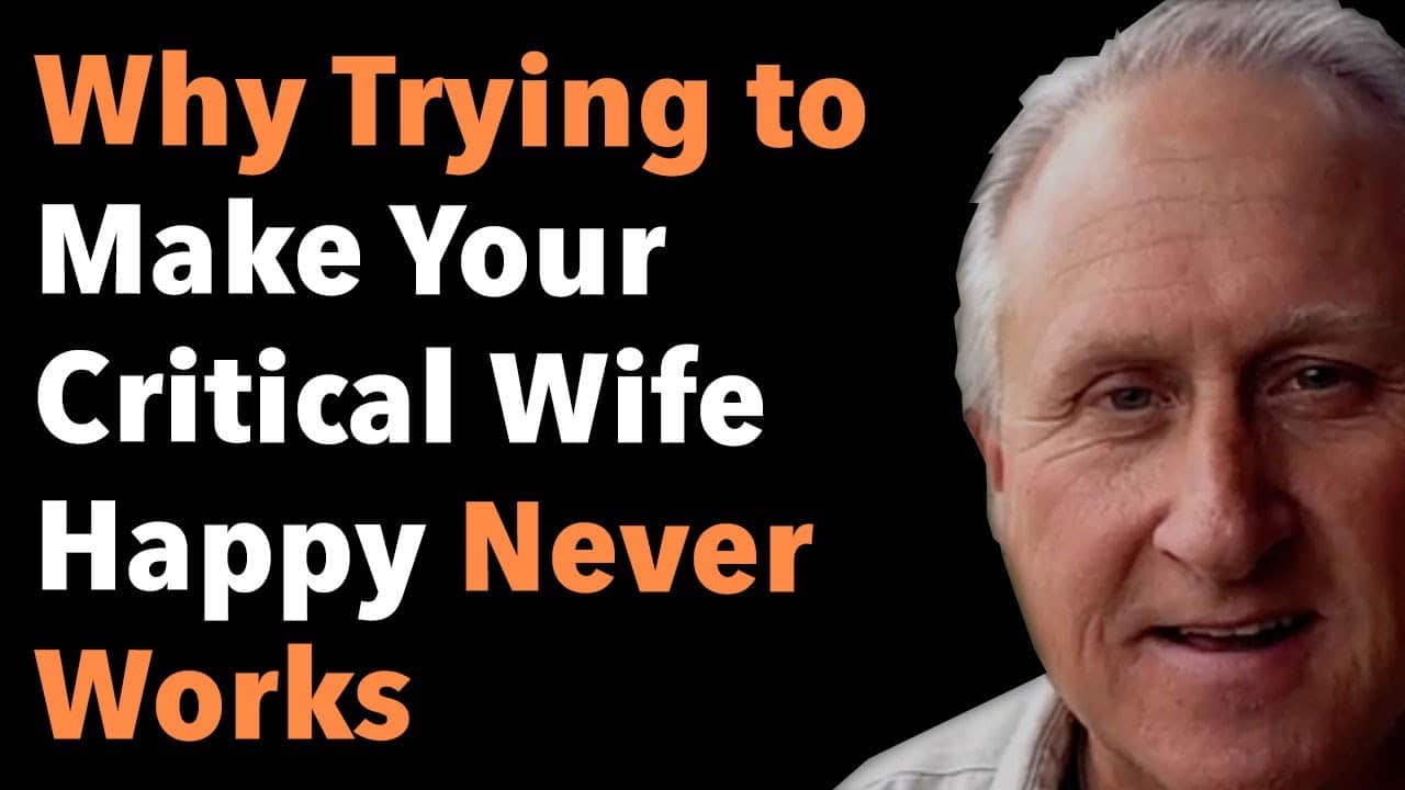 Why Trying to Make Your Critical Wife Happy Never Works 3 Why Trying to Make Your Critical Wife Happy Never Works