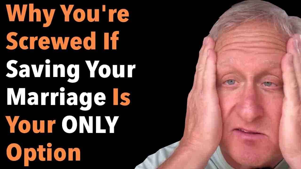 Why You're Screwed If Saving Your Marriage Is Your ONLY Option 8 Why You’re Screwed If Saving Your Marriage Is Your ONLY Option