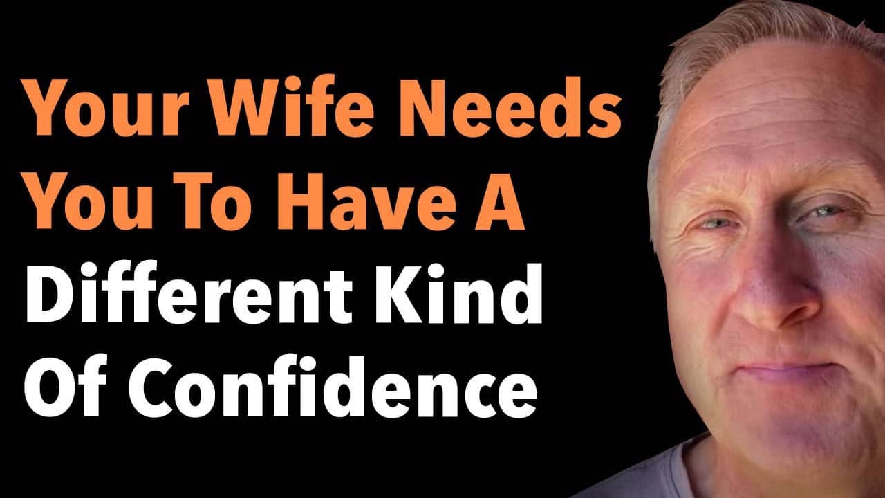 Your Wife Needs You To Have A Different Kind Of Confidence