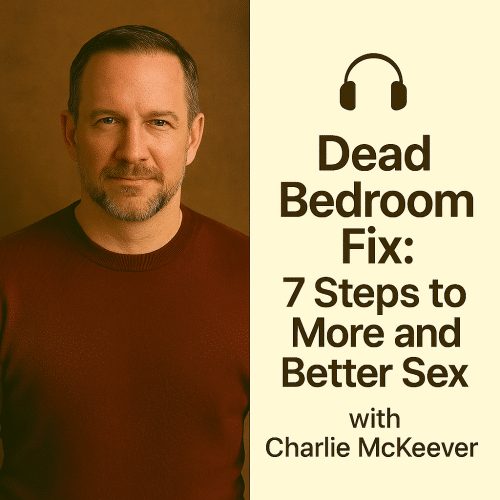 Dead Bedroom Fix: 7 Steps to More and Better Sex – with Charlie McKeever
