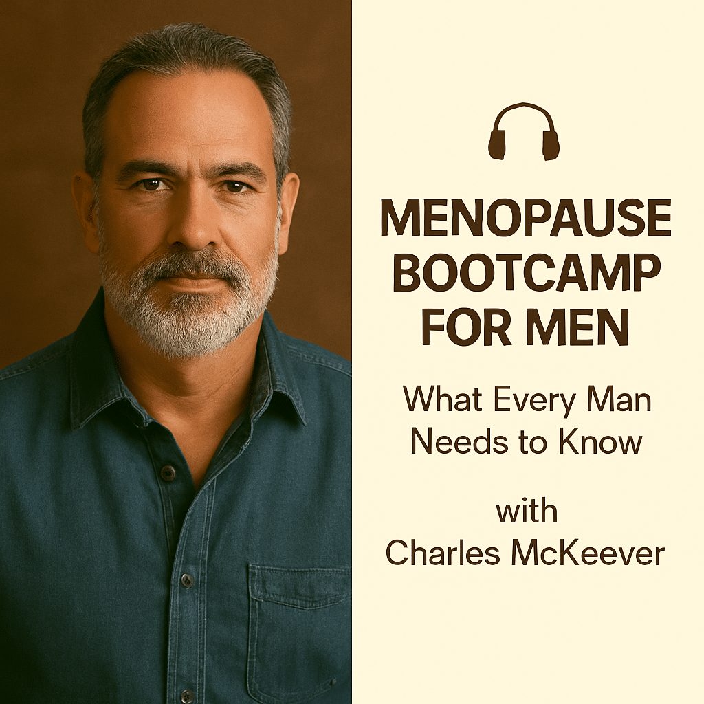 Menopause Bootcamp for Men: What Every Man Needs to Know with Charles McKeever 1 Menopause Bootcamp for Men: What Every Man Needs to Know with Charles McKeever