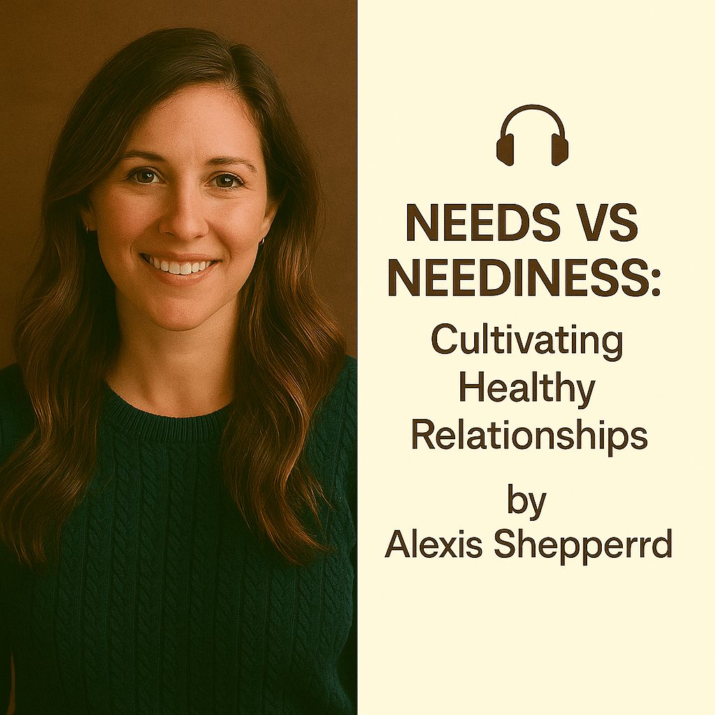 Needs vs Neediness: Cultivating Healthy Relationships by Alexis Shepperd 1 Needs vs Neediness: Cultivating Healthy Relationships by Alexis Shepperd