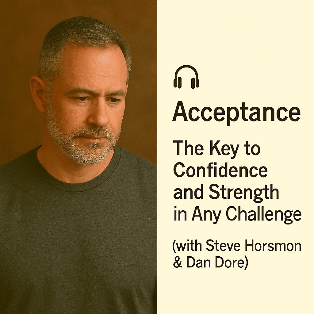 Acceptance: The Key to Confidence and Strength in Any Challenge with Steve Horsmon & Dan Dore