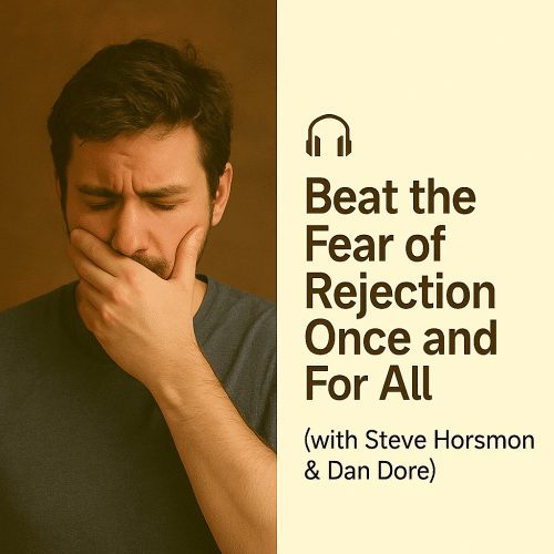 Beat the Fear of Rejection Once and For All with Steve Horsmon & Dan Dore