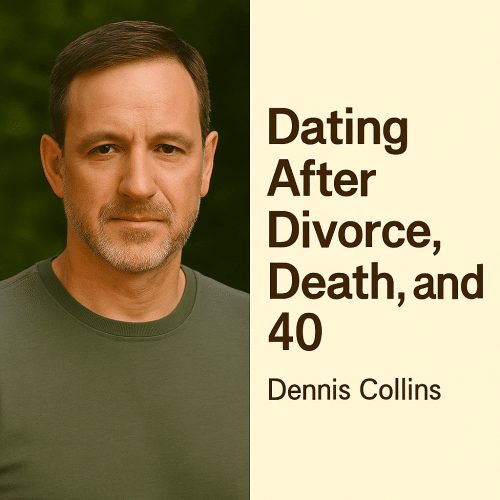 Dating After Divorce, Death, and 40 — Dennis Collins