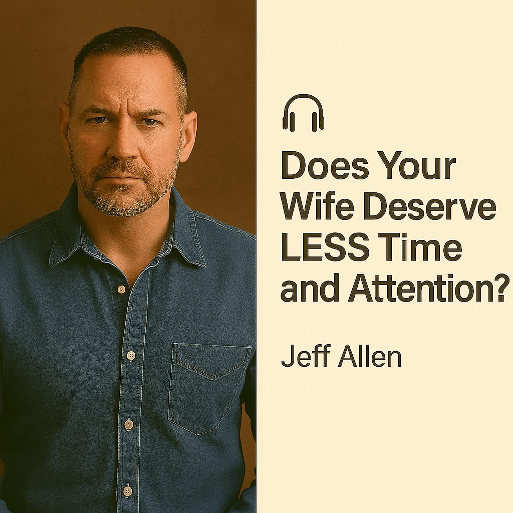 Does Your Wife Deserve LESS Time and Attention? – Jeff Allen 1 Does Your Wife Deserve LESS Time and Attention? – Jeff Allen