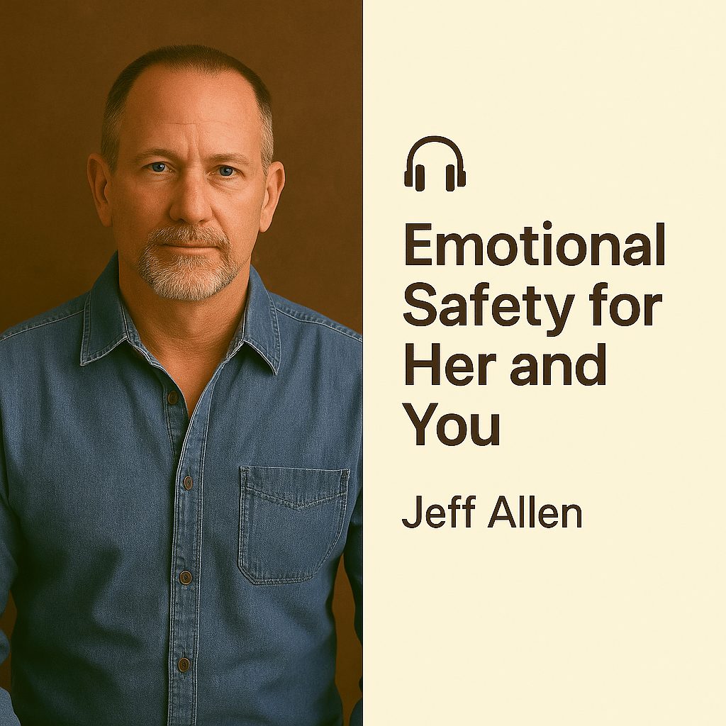 Emotional Safety for Her and You – Jeff Allen 1 Emotional Safety for Her and You – Jeff Allen