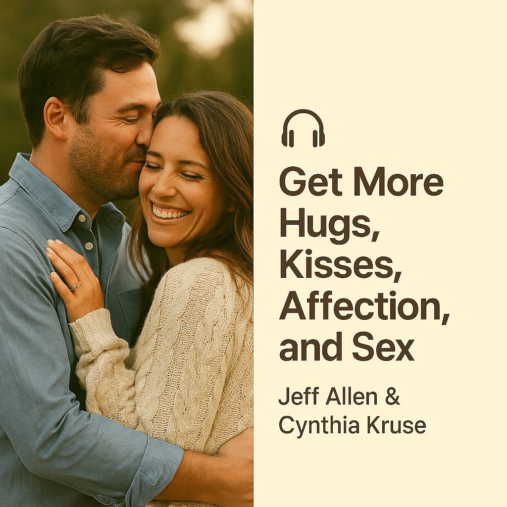 Get More Hugs, Kisses, Affection, and Sex – Jeff Allen & Cynthia Kruse 1 Get More Hugs, Kisses, Affection, and Sex – Jeff Allen & Cynthia Kruse