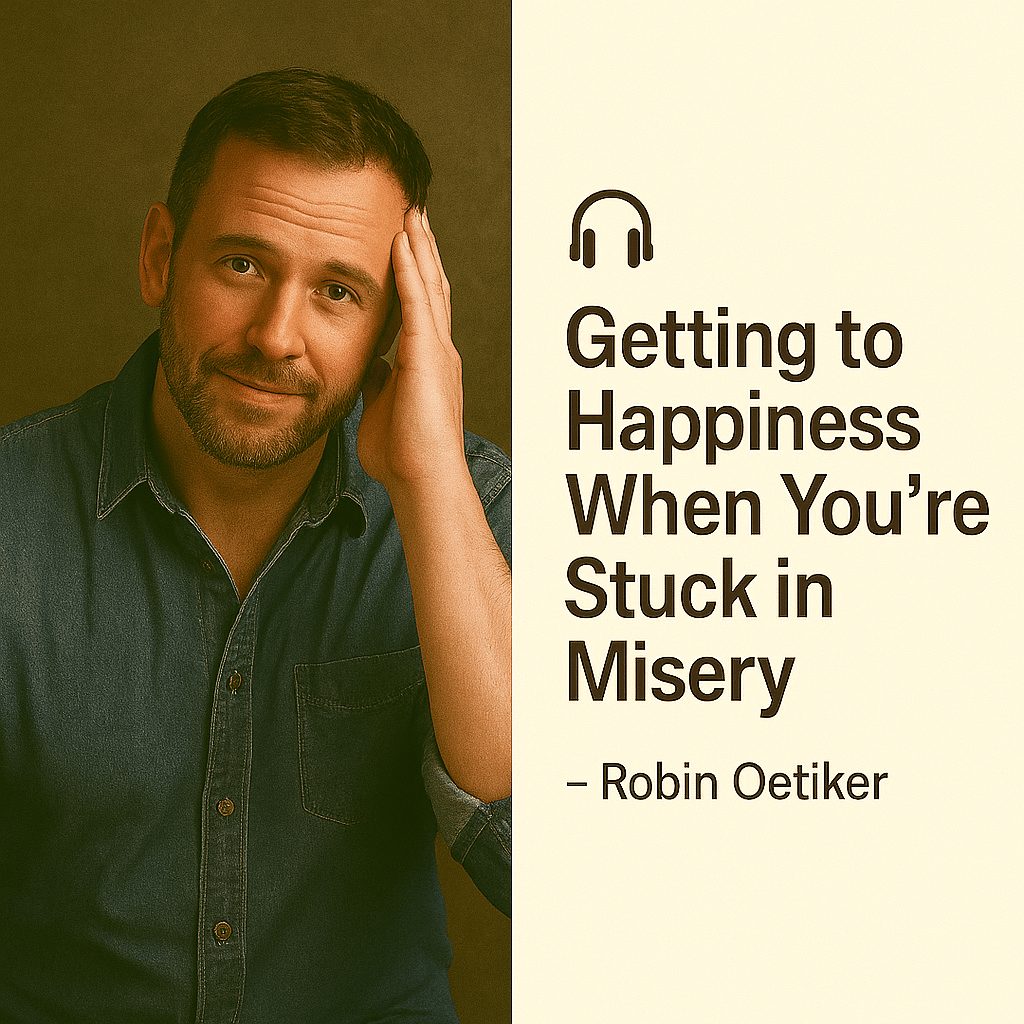 Getting to Happiness When You're Stuck in Misery – Robin Oetiker