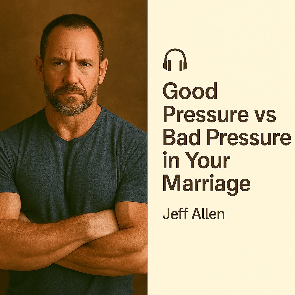 Good Pressure vs Bad Pressure in Your Marriage – Jeff Allen 1 Good Pressure vs Bad Pressure in Your Marriage – Jeff Allen