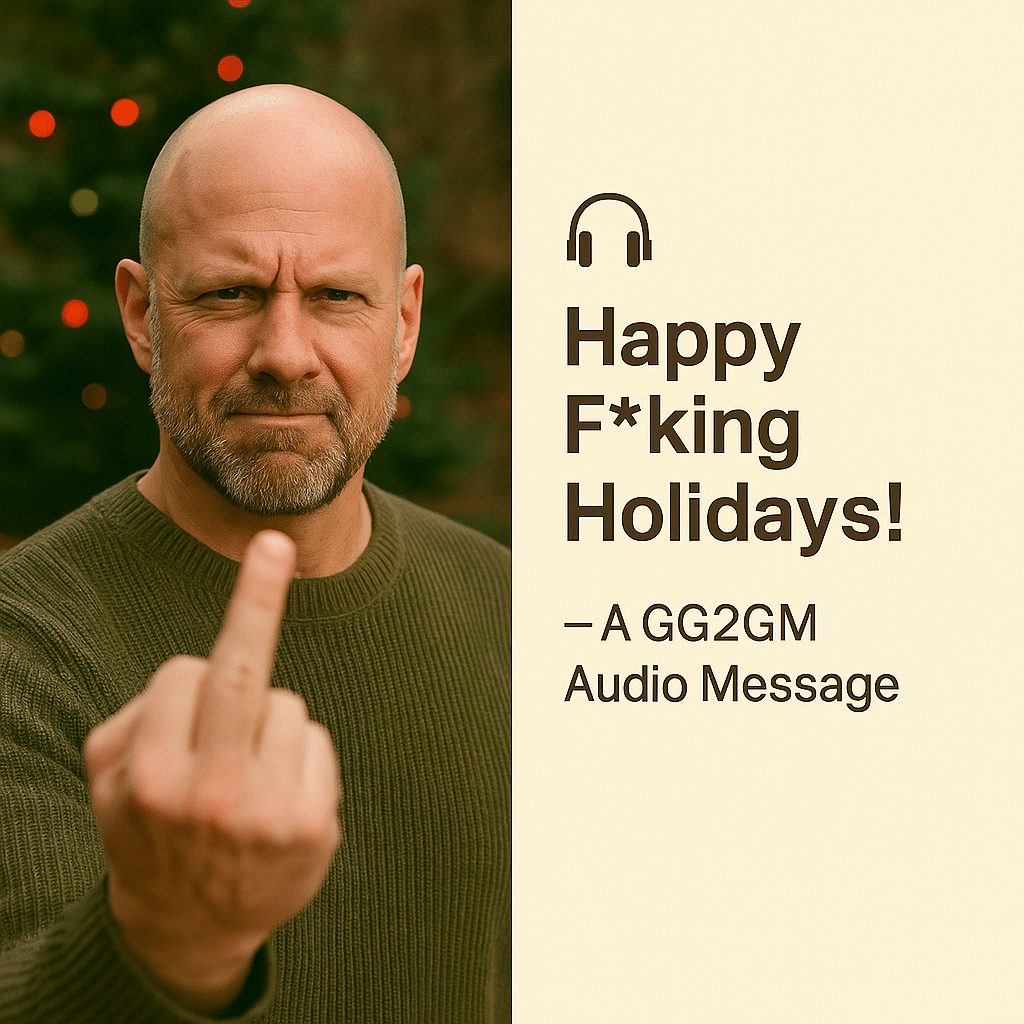Happy Fking Holidays! – A GG2GM Audio Message** 1 Happy Fking Holidays! – A GG2GM Audio Message**