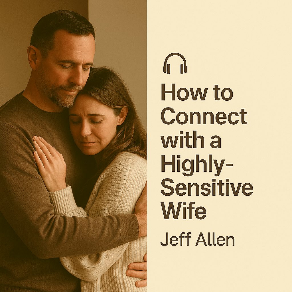How to Connect with a Highly-Sensitive Wife – Jeff Allen 1 How to Connect with a Highly-Sensitive Wife – Jeff Allen