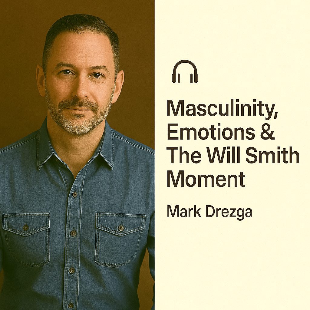 Masculinity, Emotions & The Will Smith Moment – Mark Drezga