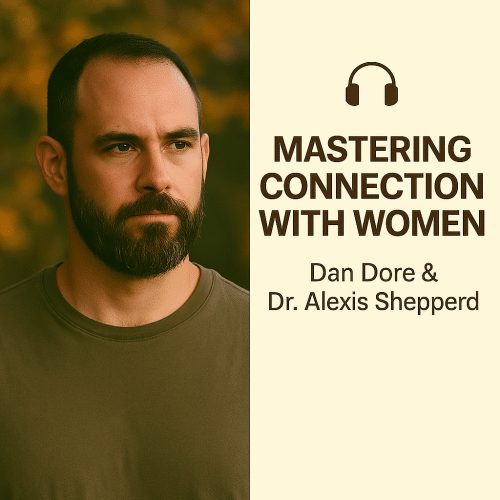 Mastering Connection with Women — Dan Dore & Dr. Alexis Shepperd