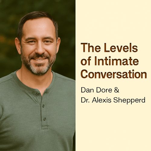 The Levels of Intimate Conversation — Dan Dore & Dr. Alexis Shepperd