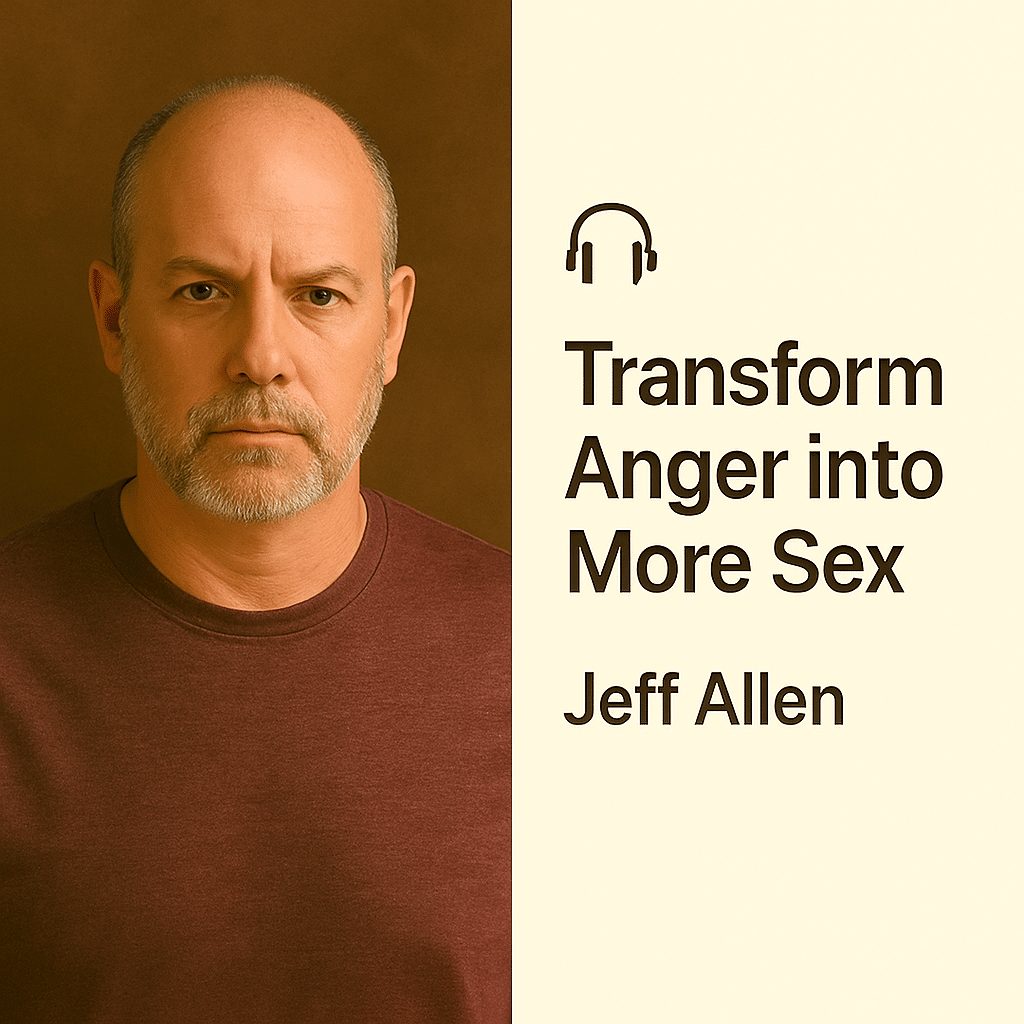 Transform Anger into More Sex – Jeff Allen 1 Transform Anger into More Sex – Jeff Allen