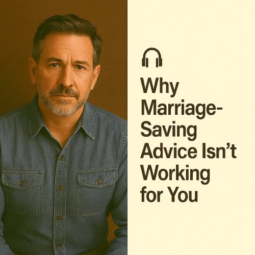 Why Marriage-Saving Advice Isn’t Working for You