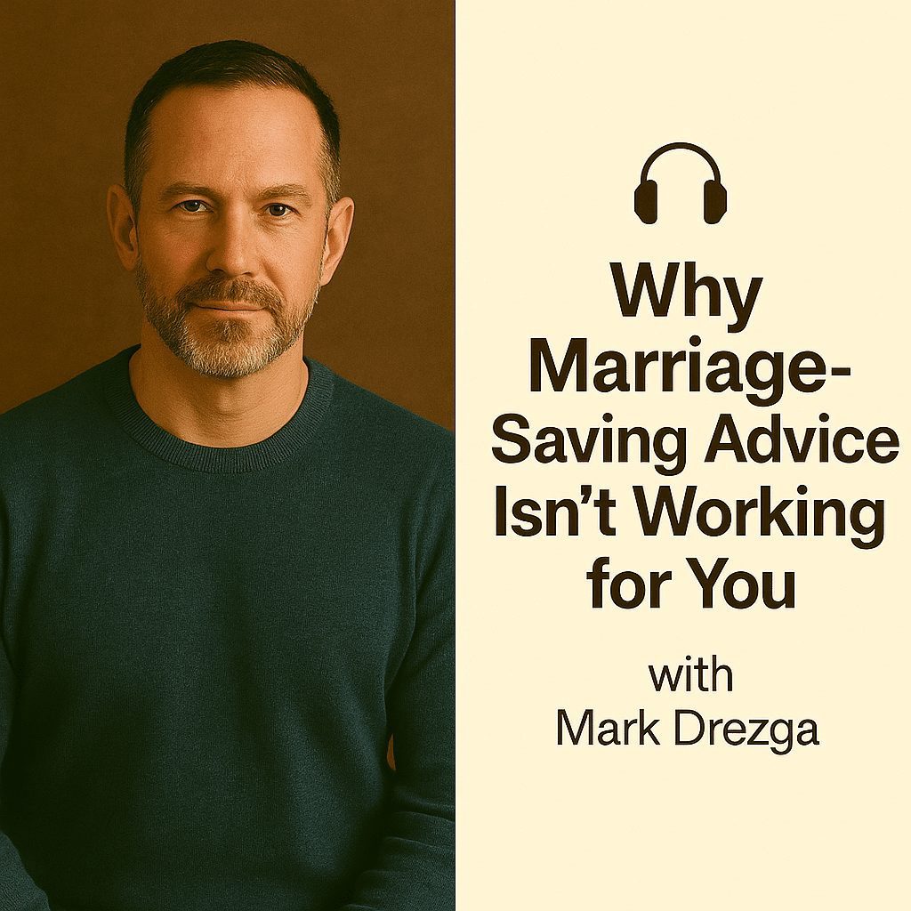 Why Marriage-Saving Advice Isn’t Working for You (with Mark Drezga) 1 Why Marriage-Saving Advice Isn’t Working for You (with Mark Drezga)