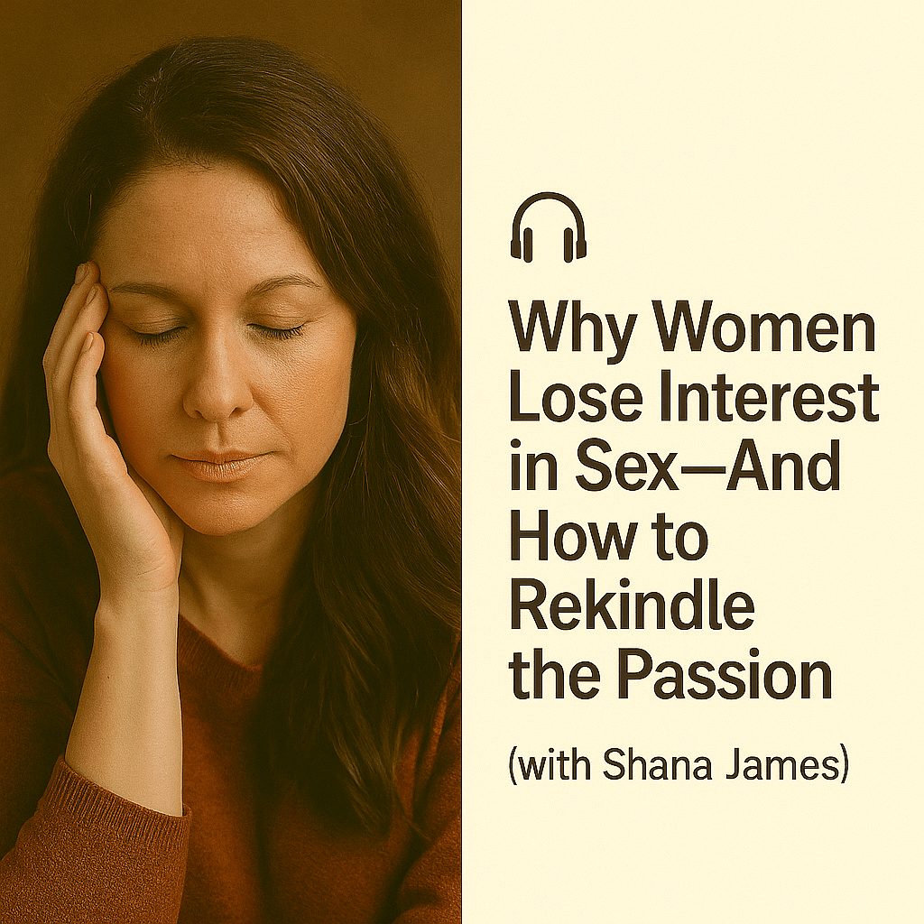 Why Women Lose Interest in Sex—And How to Rekindle the Passion with Shana James
