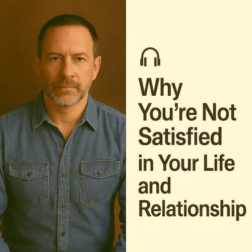 Why You're Not Satisfied in Your Life and Relationship