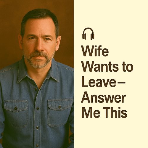 Wife Wants to Leave—Answer Me This