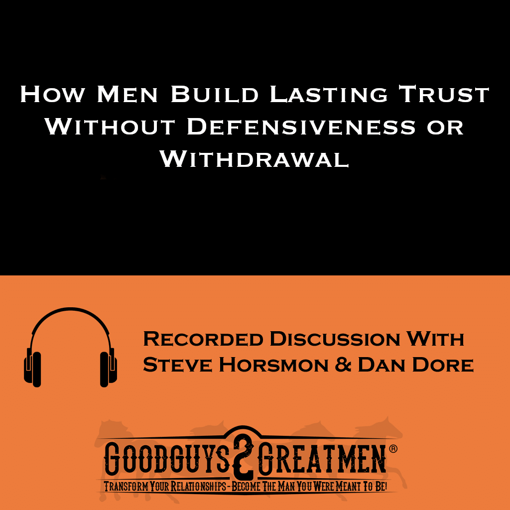 How Men Build Lasting Trust Without Defensiveness or Withdrawal 1 How Men Build Lasting Trust Without Defensiveness or Withdrawal