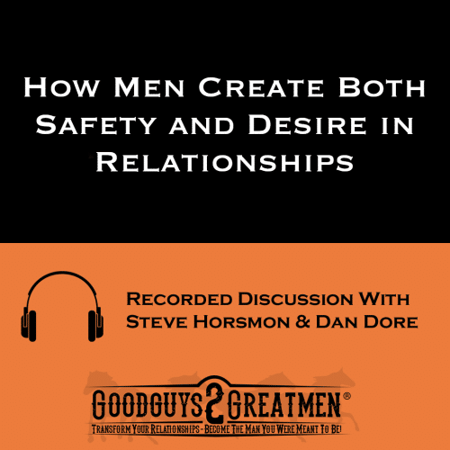 How Men Create Both Safety and Desire in Relationships