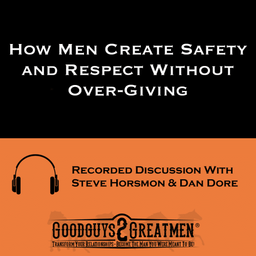 How Men Create Safety and Respect Without Over-Giving