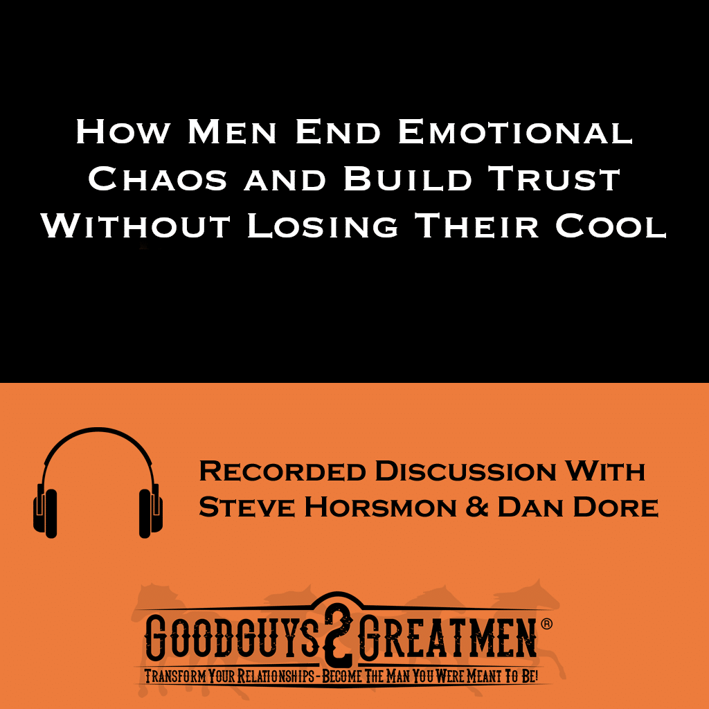 How Men End Emotional Chaos and Build Trust Without Losing Their Cool 1 How Men End Emotional Chaos and Build Trust Without Losing Their Cool