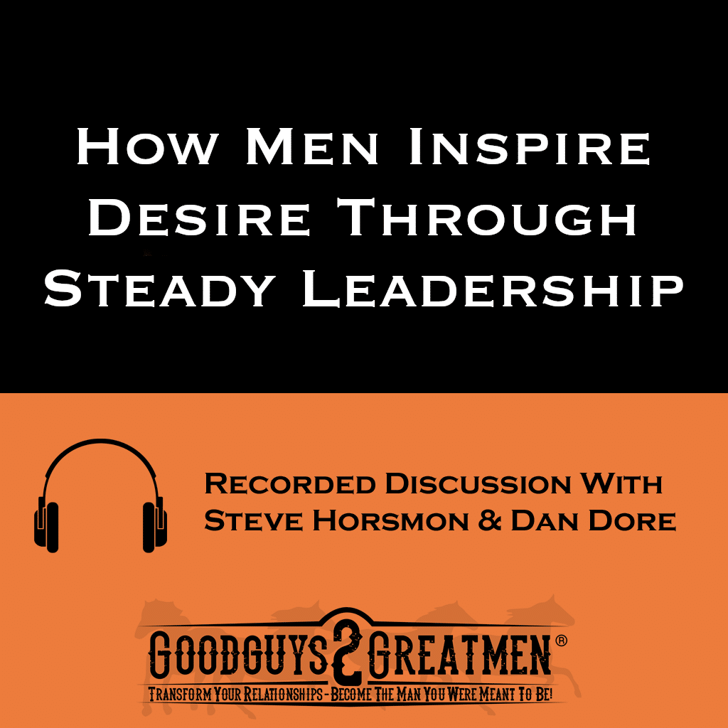 How Men Inspire Desire Through Steady Leadership 1 How Men Inspire Desire Through Steady Leadership