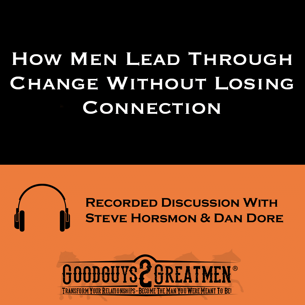 How Men Lead Through Change Without Losing Connection 1 How Men Lead Through Change Without Losing Connection