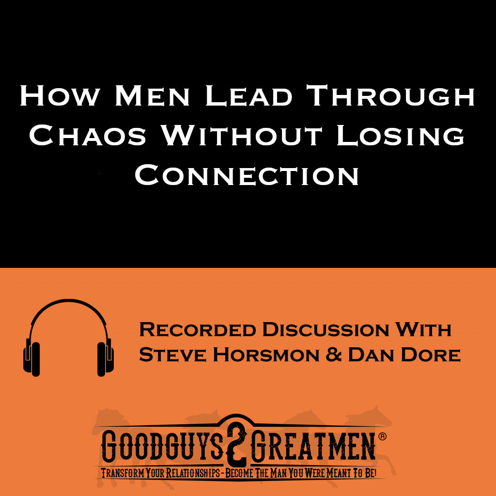 How Men Lead Through Chaos Without Losing Connection 1 How Men Lead Through Chaos Without Losing Connection