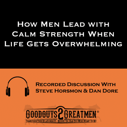 How Men Lead with Calm Strength When Life Gets Overwhelming