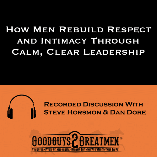 How Men Rebuild Respect and Intimacy Through Calm, Clear Leadership